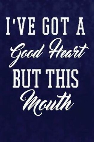 Cover of I've Got a Good Heart, But This Mouth