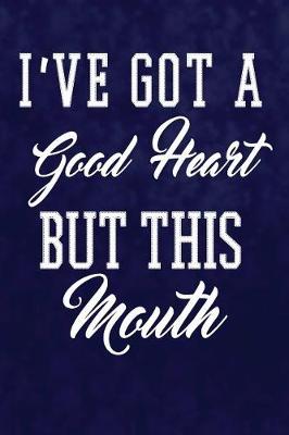 Book cover for I've Got a Good Heart, But This Mouth