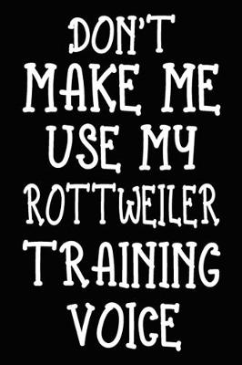 Book cover for Don't make me use my Rottweiler training voice