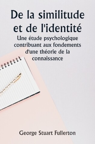 Cover of De la similitude et de l'identit� Une �tude psychologique contribuant aux fondements d'une th�orie de la connaissance