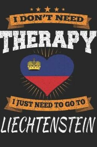 Cover of I Don't Need Therapy I Just Need To Go To Liechtenstein