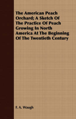 Book cover for The American Peach Orchard; A Sketch Of The Practice Of Peach Growing In North America At The Beginning Of The Twentieth Century