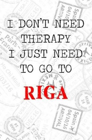 Cover of I Don't Need Therapy I Just Need To Go To Riga