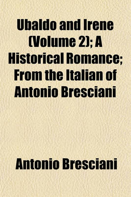 Book cover for Ubaldo and Irene (Volume 2); A Historical Romance; From the Italian of Antonio Bresciani