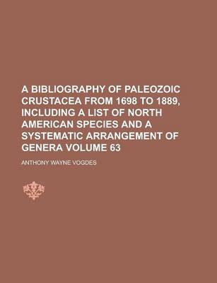 Book cover for A Bibliography of Paleozoic Crustacea from 1698 to 1889, Including a List of North American Species and a Systematic Arrangement of Genera Volume 63