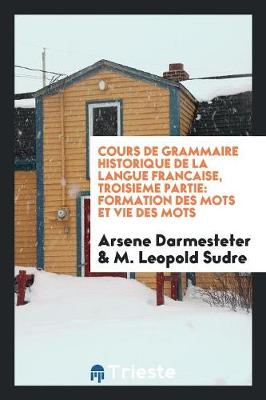 Book cover for Cours de Grammaire Historique de la Langue Francaise. Publiee Par Les Soins de Ernest Muret