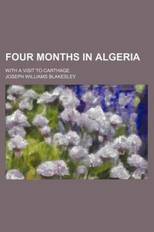 Cover of Four Months in Algeria; With a Visit to Carthage