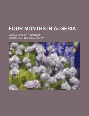 Book cover for Four Months in Algeria; With a Visit to Carthage