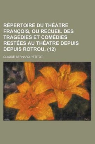 Cover of R Pertoire Du Th Tre Fran OIS, Ou Recueil Des Trag Dies Et Com Dies Rest Es Au Th Atre Depuis Depuis Rotrou, (12)