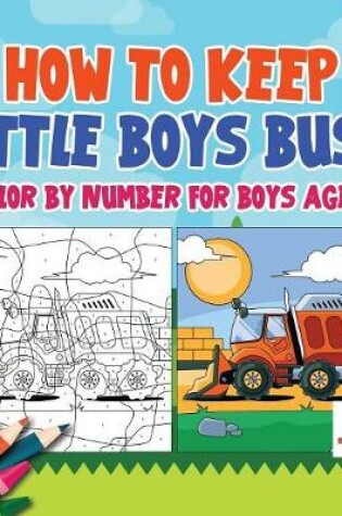 Cover of How to Keep Little Boys Busy Color by Number for Boys Age 7