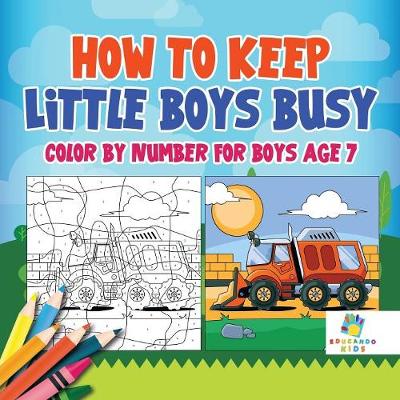 Book cover for How to Keep Little Boys Busy Color by Number for Boys Age 7