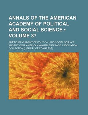 Book cover for Annals of the American Academy of Political and Social Science (Volume 37)