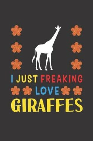 Cover of I Just Freaking Love Giraffes