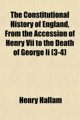 Book cover for The Constitutional History of England, from the Accession of Henry VII to the Death of George II (3-4)