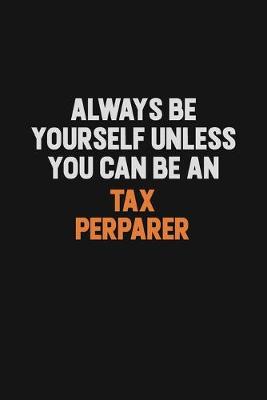 Book cover for Always Be Yourself Unless You Can Be A Tax Perparer