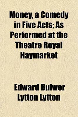 Book cover for Money, a Comedy in Five Acts; As Performed at the Theatre Royal Haymarket