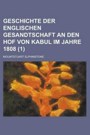 Cover of Geschichte Der Englischen Gesandtschaft an Den Hof Von Kabul Im Jahre 1808 (1)