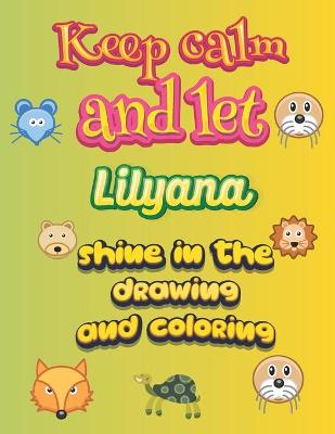 Book cover for keep calm and let Lilyana shine in the drawing and coloring