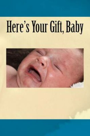 Cover of Here's Your Gift, Baby