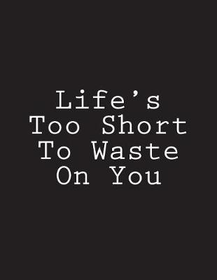 Cover of Life's Too Short To Waste On You