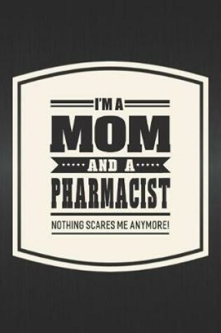 Cover of I'm A Mom And A Pharmacist Nothing Scares Me Anymore!