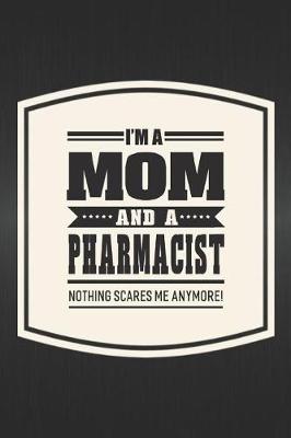 Book cover for I'm A Mom And A Pharmacist Nothing Scares Me Anymore!