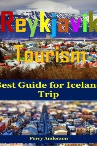 Cover of Reykjavik Tourism : Best Guide for Iceland Trip