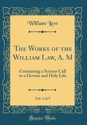 Book cover for The Works of the William Law, A. M, Vol. 4 of 9