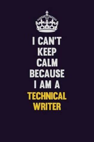 Cover of I Can't Keep Calm Because I Am A Technical Writer