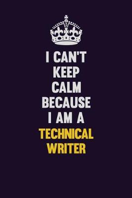 Book cover for I Can't Keep Calm Because I Am A Technical Writer