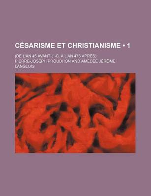 Book cover for Cesarisme Et Christianisme (1); (de L'An 45 Avant J.-C. A L'an 476 Apres)