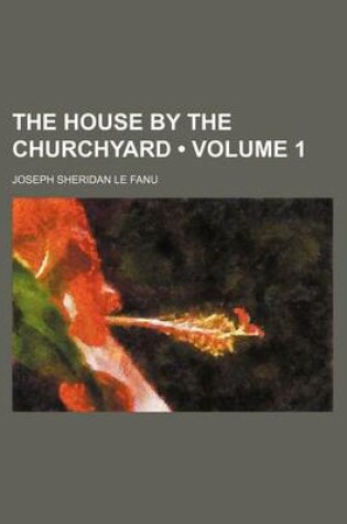 Cover of The House by the Churchyard (Volume 1)