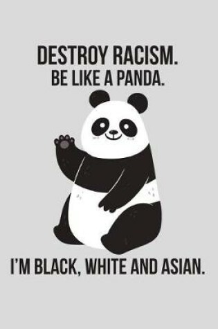 Cover of Destroy Racism. Be Like a Panda. I'm Black, White and Asian