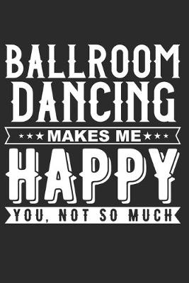 Book cover for Ballroom Dancing Makes Me Happy Notebook