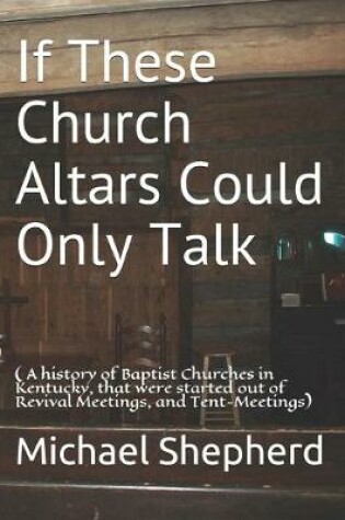 Cover of If These Church Altars Could Only Talk