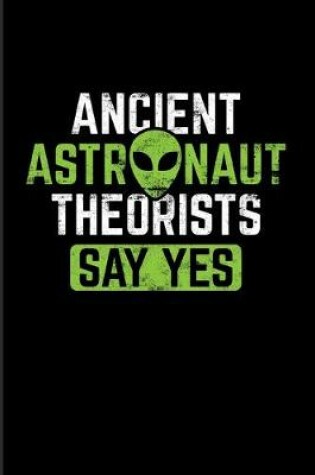 Cover of Ancient Astronaut Theorists Say Yes