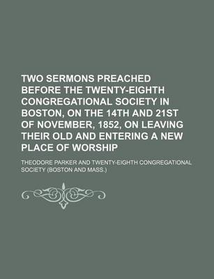 Book cover for Two Sermons Preached Before the Twenty-Eighth Congregational Society in Boston, on the 14th and 21st of November, 1852, on Leaving Their Old and Entering a New Place of Worship