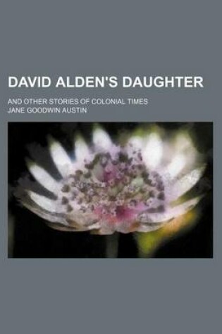 Cover of David Alden's Daughter; And Other Stories of Colonial Times