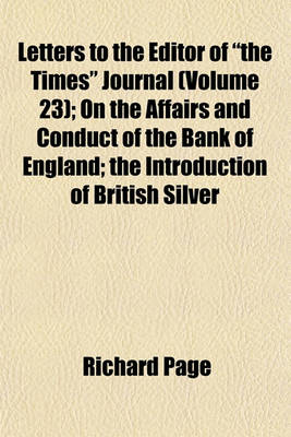 Book cover for Letters to the Editor of "The Times" Journal (Volume 23); On the Affairs and Conduct of the Bank of England; The Introduction of British Silver