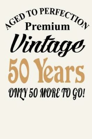 Cover of Aged To Perfection - Premium Vintage - 50 Years ( Only 50 More To Go )