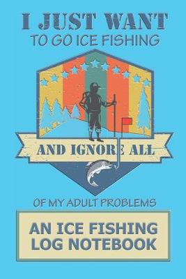 Book cover for I Just Want To Go Ice fishing And Ignore All Of My Adult Problems