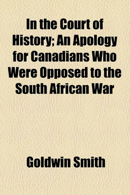 Book cover for In the Court of History; An Apology for Canadians Who Were Opposed to the South African War