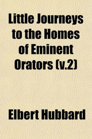 Cover of Little Journeys to the Homes of Eminent Orators (V.2)