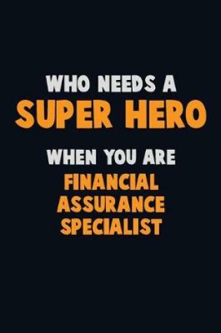 Cover of Who Need A SUPER HERO, When You Are Financial Assurance Specialist