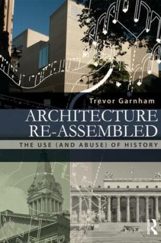 Cover of Architecture Re-Assembled: The Use (and Abuse) of History: The Use (and Abuse) of History