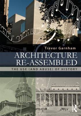Book cover for Architecture Re-Assembled: The Use (and Abuse) of History: The Use (and Abuse) of History