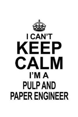 Cover of I Can't Keep Calm I'm A Pulp And Paper Engineer