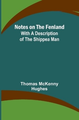 Cover of Notes on the Fenland; with A Description of the Shippea Man