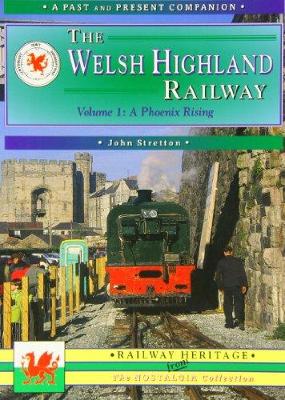 Book cover for The Welsh Highland Railway Volume 1: A Phoenix Rising (A Past and Present Companion)
