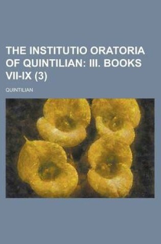Cover of The Institutio Oratoria of Quintilian (3); III. Books VII-IX